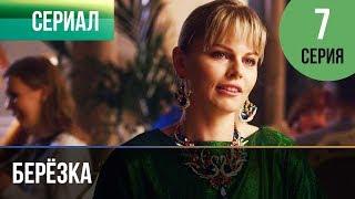 ▶️ Берёзка 7 серия - Мелодрама | Фильмы и сериалы - Русские мелодрамы