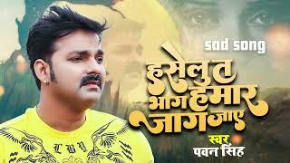 #Audio - हसेलु त भाग हमार जाग जाए |#PawanSingh | Pawan Singh Sad Song | New Bhojpuri Song 2022