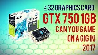 GTX 750 1GB  - IS 1GB VRAM ENOUGH IN 2017? £30 $40 GPU