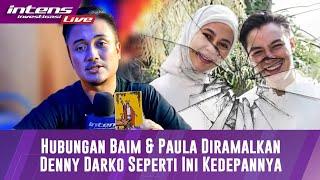 Denny Darko Ramalkan Inilah Yang Akan Terjadi Kedepannya Di Hubungan Baim dan Paula