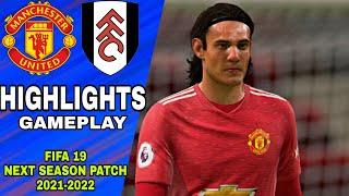 FIFA 19 NEXT SEASON PATCH 2021-2022 | MANCHESTER UNITED VS FULHAM HIGHLIGHTS GAMEPLAY