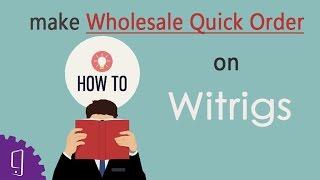 How to make wholesale quick order on Witrigs?