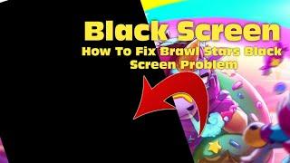 How To Fix Brawl Stars Black Screen Problem