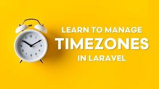 Timezone Management In Laravel: Your Complete Guide