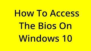 HOW TO ACCESS THE BIOS ON WINDOWS 10? [SOLVED]