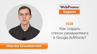 Как создать список ремаркетинга в Google AdWords? Максим Кузьминский. TV #118