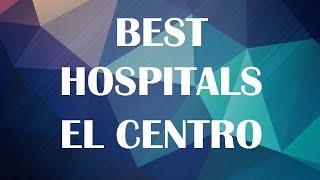 Best Hospitals in El Centro, United States