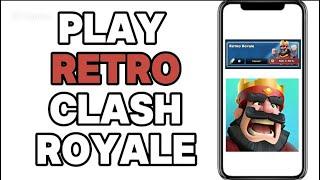 (Retro) How to Play Old Clash Royale – Step-by-Step Guide (2025)