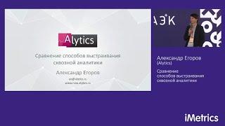 Александр Егоров, Alytics. Сравнение способов выстраивания сквозной аналитики