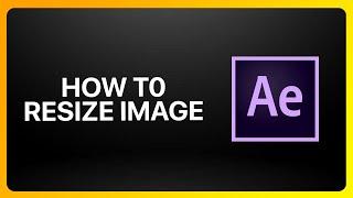 How To Resize Image In Adobe After Effects Tutorial