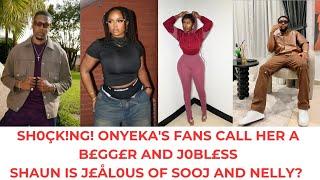 ONYEKA'S FANS DRÅÅG HER, CALL HER J0BL£SS AND A B£GG£R/ SHAUN IS J£ÅLOUS OF SOOJ AND NELLY?