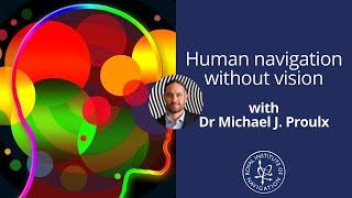 CogNav Webinar Series - Human navigation without vision with Dr Michael J. Proulx