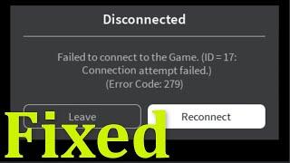 Roblox - Failed To Connect To The Game. (ID -17) || Connection Attempt Failed. (Error Code: 279)