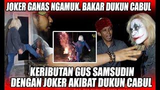 JOKER GANAS NGAMUKK.. BAKAR DUKUN C4BUL HIDUP HIDUP.. GUS SAMSUDIN TIDAK TERIMA!!