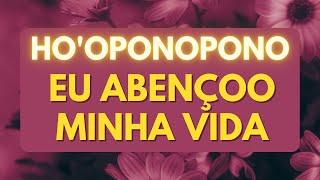 HO'OPONOPONO - EU ABENÇOO MINHA VIDA COM AMOR, SAÚDE E PROSPERIDADE