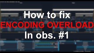 Tutorial: How to fix Encoding overload on obs (One out of two ways)