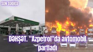 DƏHŞƏT. "Azpetrol"da avtomobil partladı