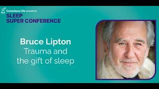 Trauma and the Gift of Sleep | Dr Bruce Lipton | Trauma Super Conference 2023