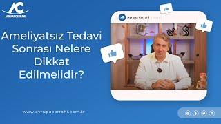 Ameliyatsız Tedavi Sonrası Nelere Dikkat Edilmelidir? Avrupa Cerrahi