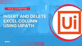 Insert and Delete Column in Excel using UiPath | UiPath Tutorial