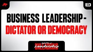 Business Leadership - Dictator or Democracy?