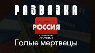 Криминальная Россия (Развязка) - "Голые мертвецы"