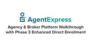 Agency & Broker Platform Walkthrough with Phase 3 Enhanced Direct Enrollment in AgentExpress