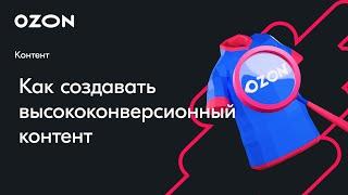 Как создавать высококонверсионный контент — вебинар Ozon от 24 января