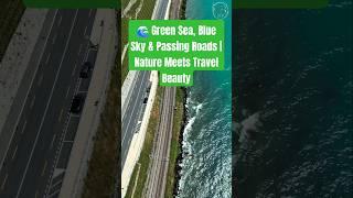  Green Sea, Blue Sky & Passing Roads | Nature Meets Travel Beauty