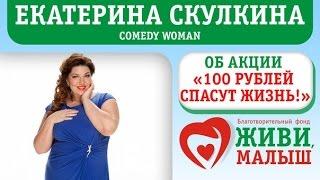 Екатерина Скулкина "Comedy Woman" об Акции "100 рублей спасут жизнь".