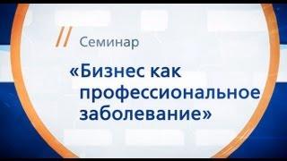 Бизнес как профессиональное заболевание. Семинар Школы бизнеса ИНЭС