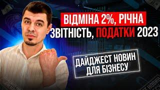 Новини для бізнесу 🟢 Відміна ЄП 2%, Річна звітність, Податки 2023