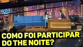 Os bastidores e segredos da minha participação no The Noite!