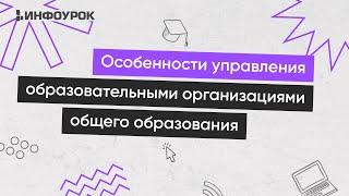 Особенности управления образовательными организациями общего образования