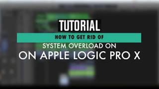 HOW TO GET RID OF SYSTEM OVERLOAD ON APPLE LOGIC PRO X (PART 1)