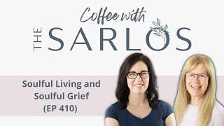 Coffee with the Sarlos- Soulful Living and Soulful Grief (EP 410)