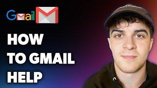 How to Gmail Help (Full 2025 Guide)