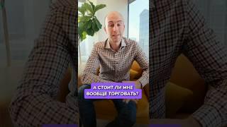 А стоит ли мне вообще торговать?