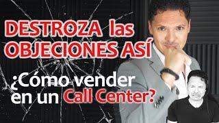 Como vender en un call center - DESTROZA las OBJECIONES
