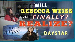 DAYSTAR - WILL REBECCA WEISS EVER FINALLY REALIZE?