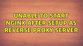 Unable to start nginx after setup as reverse proxy server (3 Solutions!!)