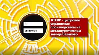 1C:ERP - цифровое управление производством на металлургическом заводе Балаково.