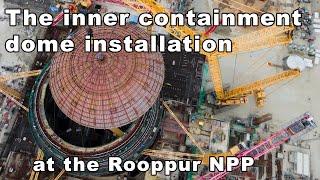 Rooppur Nuclear Power plant: The installation of the inner containment dome at the Unit 2