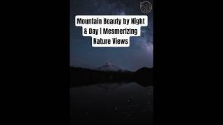 ️ Mountain Beauty by Night & Day | Mesmerizing Nature Views from NaturalBeauty349