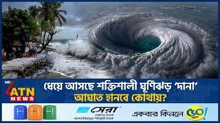 ধেয়ে আসছে শক্তিশালী ঘূর্ণিঝড় ‌‘দানা’, আঘাত হানবে কোথায়? | Cyclone Dana | Cyclone Dana Live |ATN News