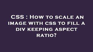 CSS : How to scale an image with css to fill a div keeping aspect ratio?