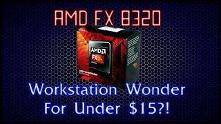 $15 Workstation CPU? The AMD FX-8320!