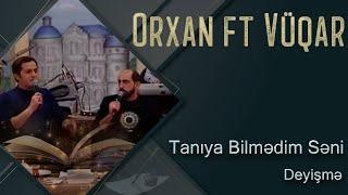 Orxan Lokbatanli & Vuqar Bileceri - Taniya Bilmedim Seni (Deyisme)