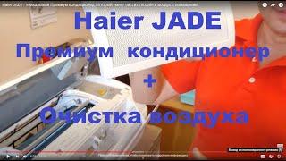 Haier JADE - Уникальный Премиум кондиционер, который умеет чистить и себя и воздух в помещении.