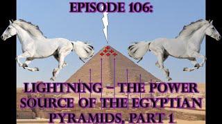 Episode 106: ANCIENT LIGHTNING TECHNOLOGY - The Power Source Of The Egyptian Pyramids, Part 1